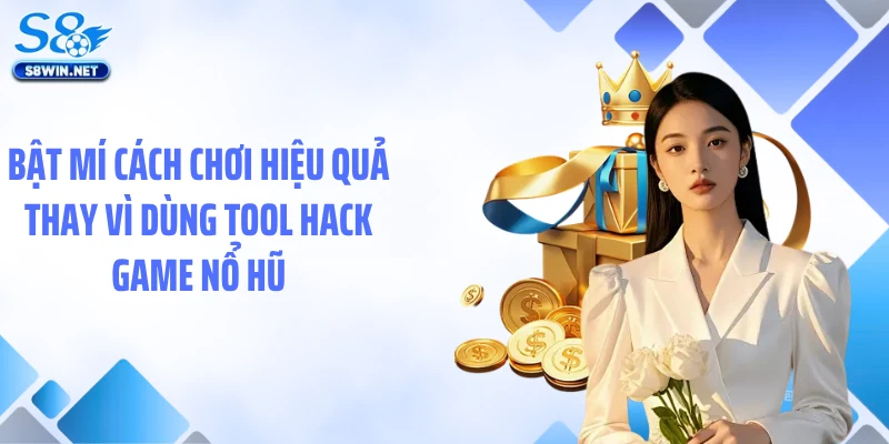 Bật mí cách chơi hiệu quả thay vì dùng tool hack game nổ hũ