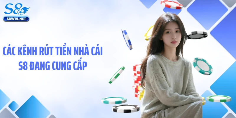 Các kênh rút tiền nhà cái S8 đang cung cấp