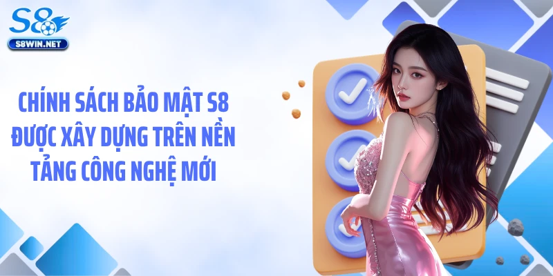 Chính sách bảo mật S8 được xây dựng trên nền tảng công nghệ mới