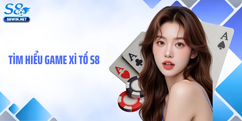 Tìm hiểu game Xì Tố S8