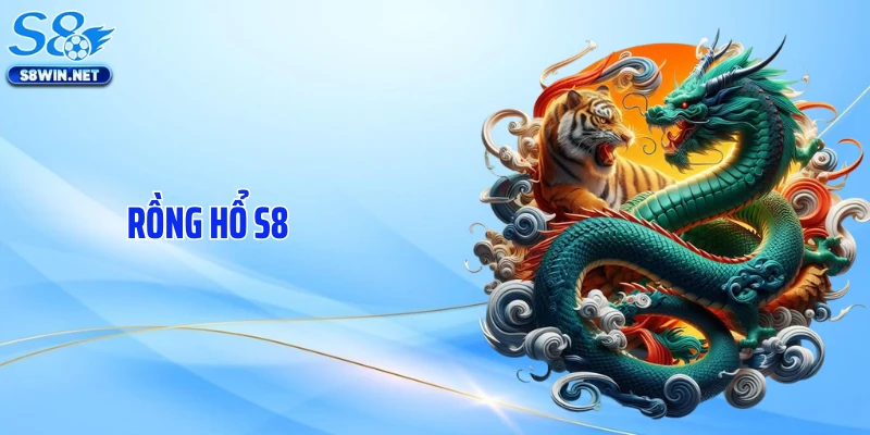Rồng Hổ S8 Và Chuỗi Thắng Gây Nghiện Trên Mọi Bàn Chơi