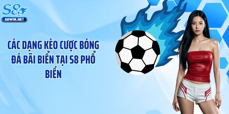 Các dạng kèo cược ​​bóng đá bãi biển tại S8 phổ biến