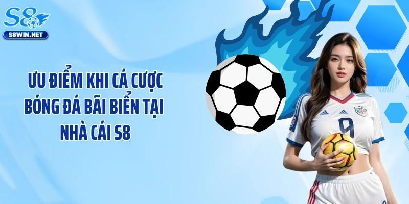 Ưu điểm khi cá cược bóng đá bãi biển tại nhà cái S8