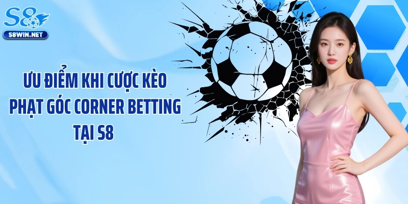 Ưu điểm khi cược kèo phạt góc corner betting tại S8 